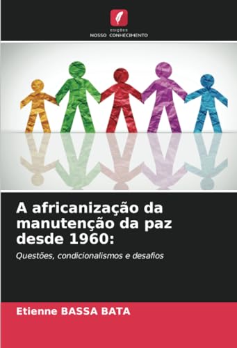 A africanização da manutenção da paz desde 1960:: Questões, condicionalismos e desafios von Edições Nosso Conhecimento