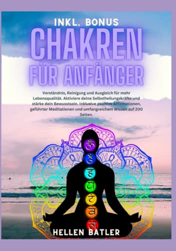 Chakren für Anfänger: Verständnis, Reinigung und Ausgleich für mehr Lebensqualität. Aktiviere deine Selbstheilungskräfte und stärke dein Bewusstsein. ... und umfangreichem Wissen auf 200 Seiten.