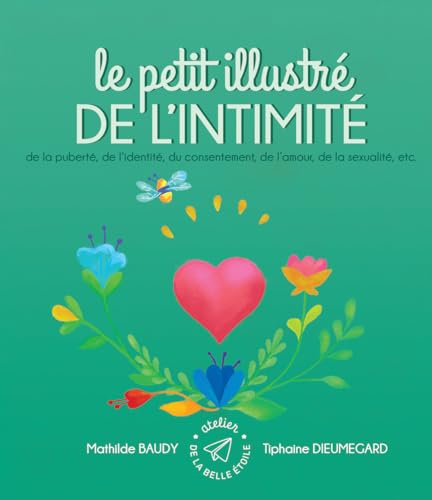 Le petit illustré de l´intimité, de la puberté, de l´identité, du consentement, de l´amour, de la sexualité, etc.: Tome 4, De la puberté, de ... de l'amour, de la sexualité, etc. von ATELIER DE LA BELLE ETOILE