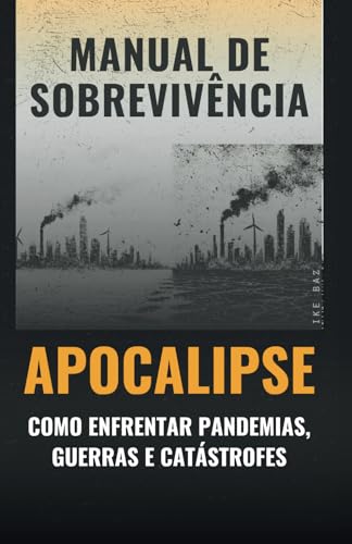 Guia de Sobrevivência ao Apocalipse: Como Enfrentar Pandemias, Guerras e Catástrofes Guia de Sobrevivência ao Apocalipse: Como Enfrentar Pandemias, Guerras e Catástrofes von Independently published