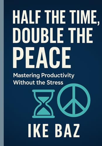Half the Time, Double the Peace: Mastering Productivity Without the Stress Half the Time, Double the Peace: Mastering Productivity Without the Stress von Independently published