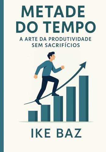 Metade do Tempo: A Arte da Produtividade Sem Sacrifícios Metade do Tempo: A Arte da Produtividade Sem Sacrifícios von Independently published