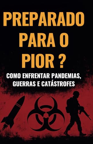 Preparado para o Pior?: Como Enfrentar Guerras, Pandemias e Catástrofes Preparado para o Pior?: Como Enfrentar Guerras, Pandemias e Catástrofes von Independently published