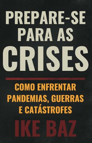 Prepare-se para as Crises: Como Enfrentar Guerras, Pandemias e Catástrofes Prepare-se para as Crises: Como Enfrentar Guerras, Pandemias e Catástrofes von Independently published