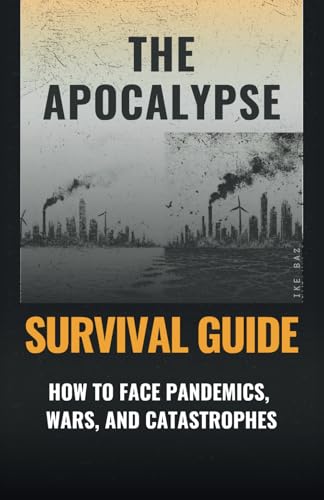 The Apocalypse Survival Guide: How to Face Pandemics, Wars, and Catastrophes The Apocalypse Survival Guide: How to Face Pandemics, Wars, and Catastrophes von Independently published