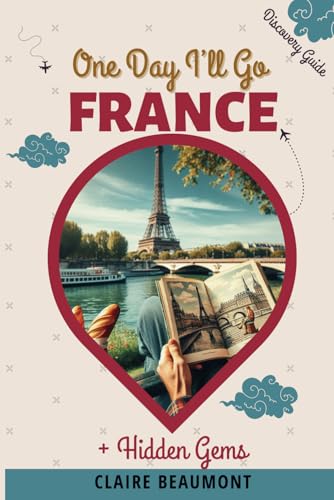 One Day I'll Go to FRANCE: Journey Through France: Uncover the Charm, History, and Hidden Gems of a Timeless Land von Independently published
