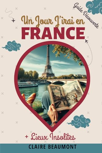 Un Jour J'irai en FRANCE: Explorez la France autrement : entre sites emblématiques et trésors cachés ! Guide Découverte von Independently published