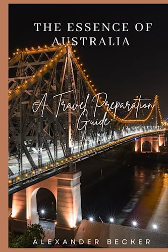 THE ESSENCE OF AUSTRALIA: A TRAVEL PREPARATION GUIDE von Independently published