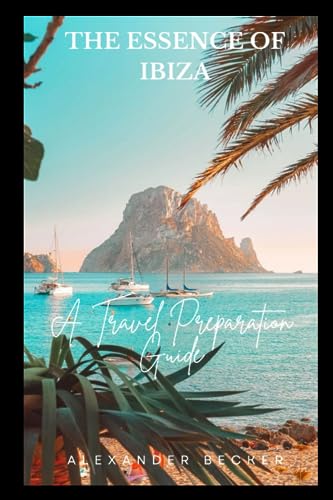 THE ESSENCE OF IBIZA: A TRAVEL PREPARATION GUIDE von Independently published