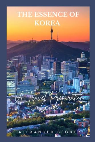 THE ESSENCE OF KOREA: A TRAVEL PREPARATION GUIDE von Independently published