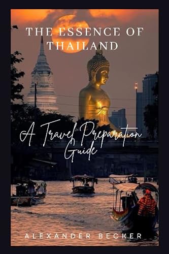 THE ESSENCE OF THAILAND: A TRAVEL PREPARATION GUIDE von Independently published