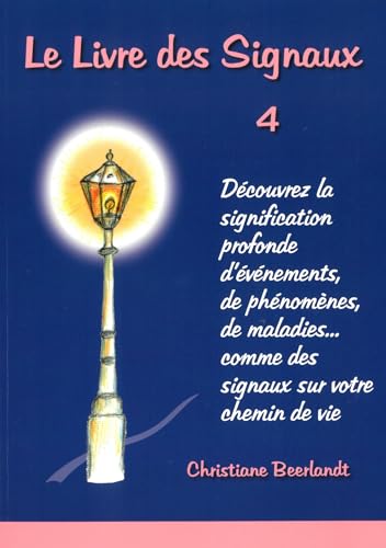 Le Livre des Signaux 4: Découvrez la signification profonde d'événements, de phénomenes, de maladies, ... comme des signaux sur votre chemin de vie