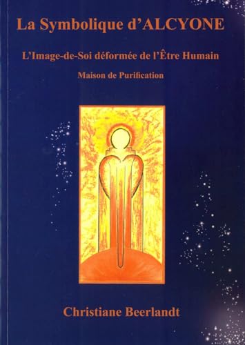 La Symbolique d'Alcyone: L'Image-de-Soi déformée de L'Être Humain - Maison de Purification von ALTINA