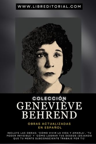 Colección GENEVIÈVE BEHREND- Obras Actualizadas EN ESPAÑOL: Incluye las Obras: 'Cómo Vivir la Vida y Amarla', 'Tu Poder Invisible' y 'Cómo Lograr Tus ... YO SOY - Autores del Nuevo Pensamiento) von Independently published