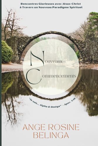 Nouveaux Commencements: Rencontres Glorieuses avec Jésus-Christ à Travers un Nouveau Paradigme Spirituel von Primedia eLaunch LLC