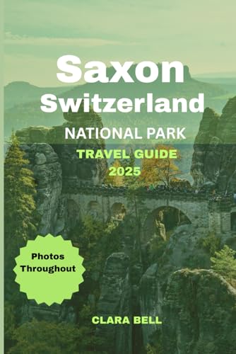 Saxon Switzerland National Park Travel Guide 2025: Uncover the Best Trails, Viewpoints, in Germanys breathtaking national park von Independently published