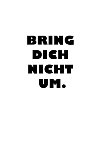 BRING DICH NICHT UM. von Independently published