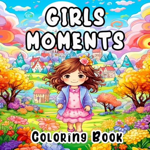 Girls Moments: Coloring Book: A Coloring Book Celebrating Friendship, Dreams, and Adventures Girls Moments: Coloring Book: A Coloring Book Celebrating Friendship, Dreams, and Adventures von Independently published