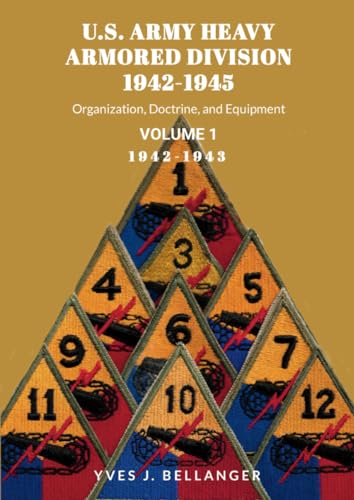 U.S. ARMY HEAVY ARMORED DIVISION, 1942-1945, VOLUME I: ORGANIZATION, DOCTRINE, EQUIPMENT von Yves J. BELLANGER