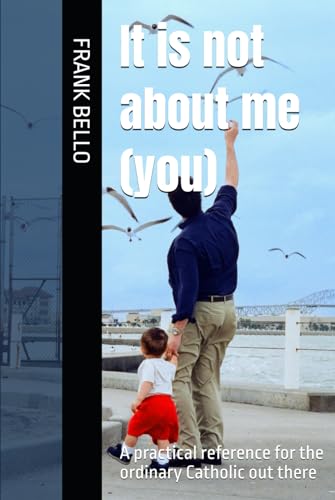 It is not about me (you): A reference for the ordinary Catholic out there von Independently published