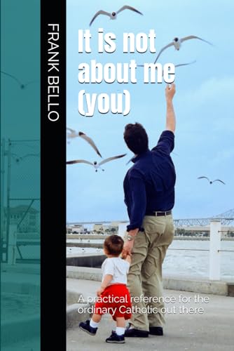 It is not about me (you): A reference for the ordinary Catholic out there von Independently published