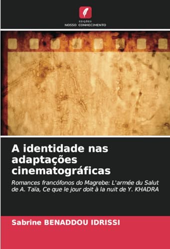 A identidade nas adaptações cinematográficas: Romances francófonos do Magrebe: L'armée du Salut de A. Taïa, Ce que le jour doit à la nuit de Y. KHADRA von Edições Nosso Conhecimento