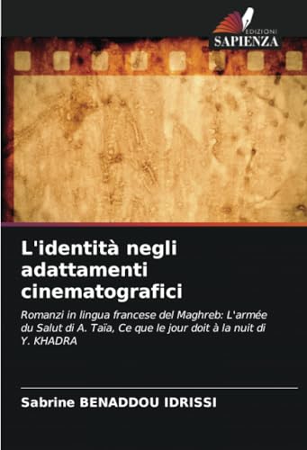 L'identità negli adattamenti cinematografici: Romanzi in lingua francese del Maghreb: L'armée du Salut di A. Taïa, Ce que le jour doit à la nuit di Y. KHADRA von Edizioni Sapienza