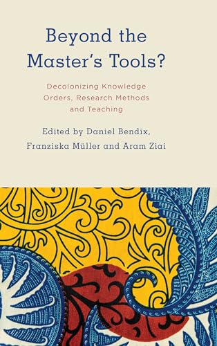 Beyond the Master's Tools?: Decolonizing Knowledge Orders, Research Methods and Teaching (Kilombo: International Relations and Colonial Questions) von Rowman & Littlefield Publishers