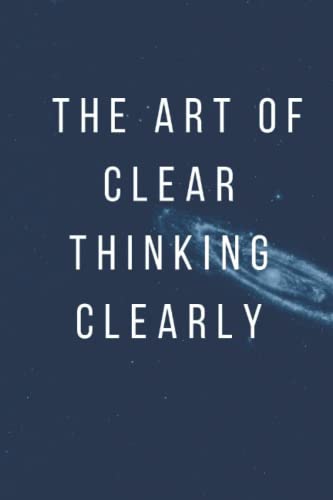 The Art Of Clear Thinking Clearly