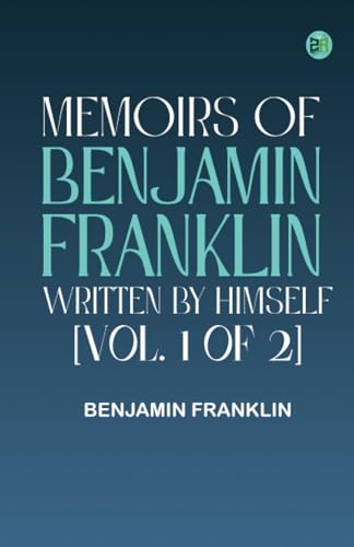 MEMOIRS OF BENJAMIN FRANKLIN; WRITTEN BY HIMSELF. [VOL. 1 OF 2] von Zinc Read