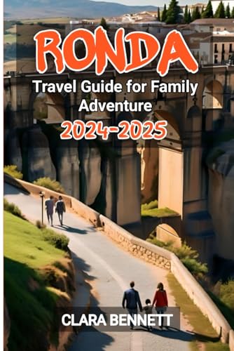 Ronda Travel Guide for Family Adventure 2024-2025 Ronda Travel Guide for Family Adventure 2024-2025
