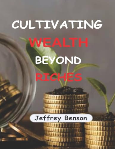 CULTIVATING WEALTH BEYOND RICHES von Independently published