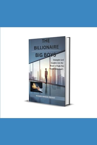 THE BILLIONAIRE BIG BOYS: Strategies and Insights into the World of High Net Worth Individual's von Independently published