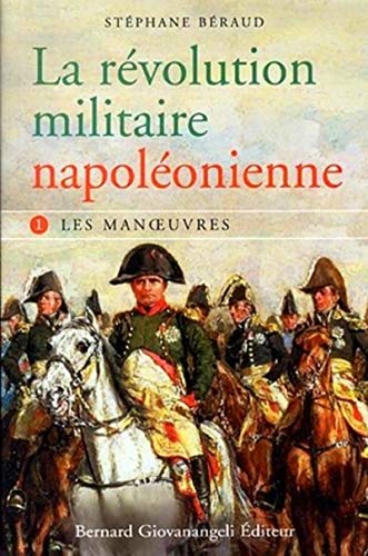 La révolution militaire napoléonienne - tome 1 : Les manoeuvres: tome I - Les Manoeuvres von GIOVANANGELI