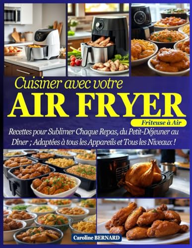 Cuisiner avec votre Air Fryer (Friteuse à Air): Recettes pour Sublimer Chaque Repas, du Petit-Déjeuner au Dîner ; Adaptées à tous les Appareils et Tous les Niveaux ! von Independently published