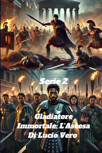 Gladiatore Immortale: L'Ascesa Di Lucio Vero - Il Gladiatore Romano Più Sanguinario e Letale, Il Peggior Incubo Di Roma e Conquistatore dell'Impero Romano Gladiatore Immortale: L'Ascesa Di Lucio Vero - Il Gladiatore Romano Più Sanguinario e Letale, Il Peggior Incubo Di Roma e Conquistatore dell'Impero Romano von Independently published