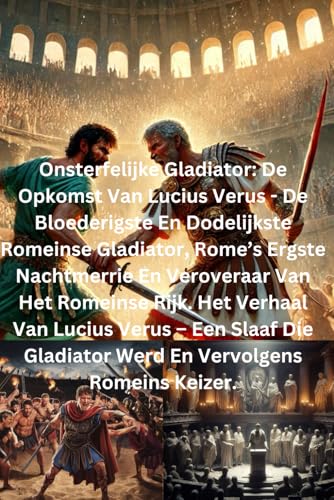 Onsterfelijke Gladiator: De Opkomst Van Lucius Verus - De Bloederigste En Dodelijkste Romeinse Gladiator, Rome’s Ergste Nachtmerrie En Veroveraar Van Het Romeinse Rijk: Het Verhaal Van Lucius Verus Onsterfelijke Gladiator: De Opkomst Van Lucius Verus - De Bloederigste En Dodelijkste Romeinse Gladiator, Rome’s Ergste Nachtmerrie En Veroveraar Van Het Romeinse Rijk: Het Verhaal Van Lucius Verus von Independently published