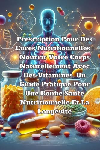 Prescription Pour Des Cures Nutritionnelles : Nourrir Votre Corps Naturellement Avec Des Vitamines. Un Guide Pratique Pour Une Bonne Santé Nutritionnelle Et La Longévité Prescription Pour Des Cures Nutritionnelles : Nourrir Votre Corps Naturellement Avec Des Vitamines. Un Guide Pratique Pour Une Bonne Santé Nutritionnelle Et La Longévité von Independently published