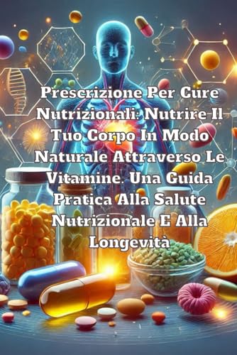 Prescrizione Per Cure Nutrizionali: Nutrire Il Tuo Corpo In Modo Naturale Attraverso Le Vitamine. Una Guida Pratica Alla Salute Nutrizionale E Alla Longevità Prescrizione Per Cure Nutrizionali: Nutrire Il Tuo Corpo In Modo Naturale Attraverso Le Vitamine. Una Guida Pratica Alla Salute Nutrizionale E Alla Longevità von Independently published