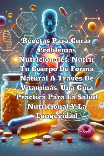 Recetas Para Curar Problemas Nutricionales: Nutrir Tu Cuerpo De Forma Natural A Través De Vitaminas. Una Guía Práctica Para La Salud Nutricional Y La Longevidad Recetas Para Curar Problemas Nutricionales: Nutrir Tu Cuerpo De Forma Natural A Través De Vitaminas. Una Guía Práctica Para La Salud Nutricional Y La Longevidad von Independently published
