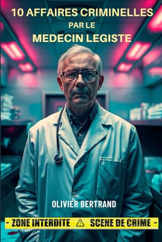 10 AFFAIRES CRIMINELLES par le MEDECIN LEGISTE: Docteur Antoine Lefort, médecin légiste de renom, nous plonge dans les enquêtes criminelles les plus troublantes de sa carrière. von Independently published