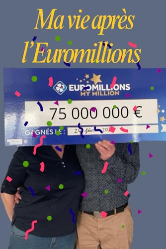 MA VIE APRES L'EUROMILLIONS: Je m'appelle Paul, et j'ai gagné 75 millions d'euros à l'EuroMillions. Un jackpot qui allait tout changer dans ma vie. Du ... passé d'employé lambda à multimillionnaire von Independently published