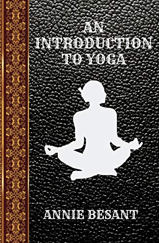 AN INTRODUCTION TO YOGA: BY ANNIE BESANT (CLASSIC BOOKS, Band 55)