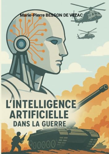 L'intelligence artificielle dans la guerre: Les systèmes d’armes autonomes et autres problèmes. von Lulu.com