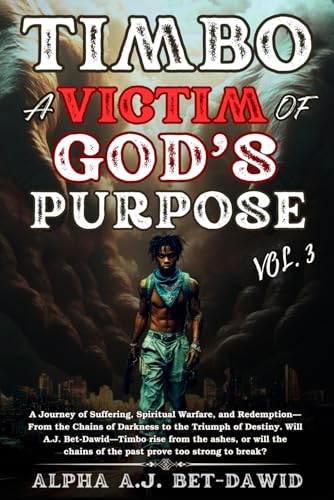 TIMBO: A VICTIM OF GOD'S PURPOSE VOL.3: A Journey of Suffering, Warfare, and Redemption—From Darkness to Triumph. Will A.J. Bet-Dawid—Timbo rise, or will the past's chains prove too strong? von ISBN CANADA