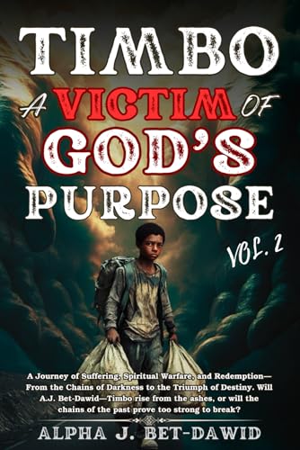 TIMBO: A VICTIM OF GOD'S PURPOSE – VOLUME 2: A Journey of Suffering, Spiritual Warfare, and Redemption—From Darkness to the Triumph of Destiny. Will ... chains of the past prove too strong to break? von ISBN CANADA