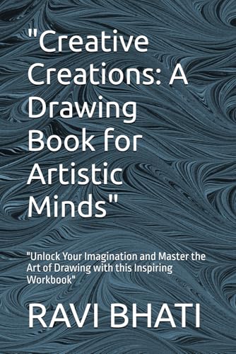 Creative Creations: A Drawing Book for Artistic Minds: Unlock Your Imagination and Master the Art of Drawing with this Inspiring Workbook von Independently published