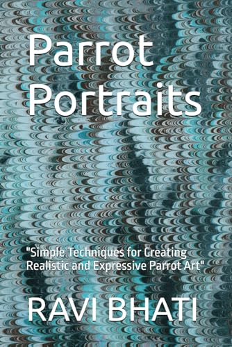Parrot Portraits: "Simple Techniques for Creating Realistic and Expressive Parrot Art" von Independently published