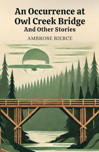 An Occurrence at Owl Creek Bridge: And Other Stories An Occurrence at Owl Creek Bridge: And Other Stories von Independently published