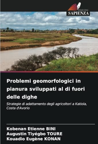 Problemi geomorfologici in pianura sviluppati al di fuori delle dighe: Strategie di adattamento degli agricoltori a Katiola, Costa d'Avorio von Edizioni Sapienza